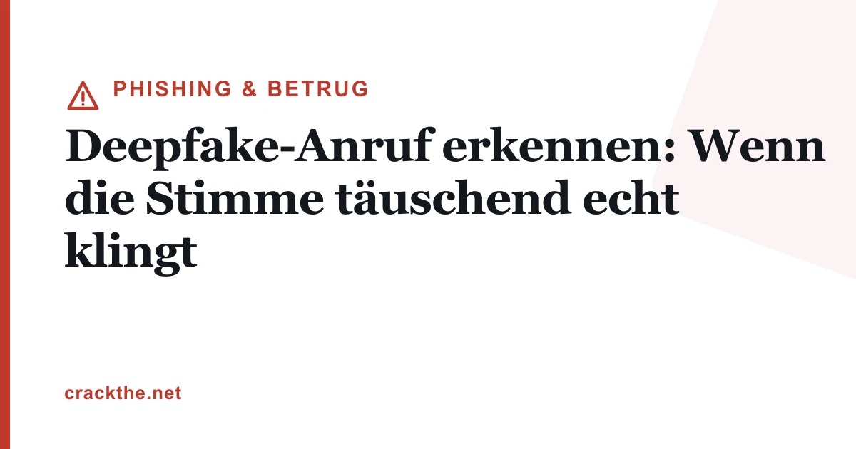 Deepfake-Anruf erkennen: wenn die Stimme täuscht