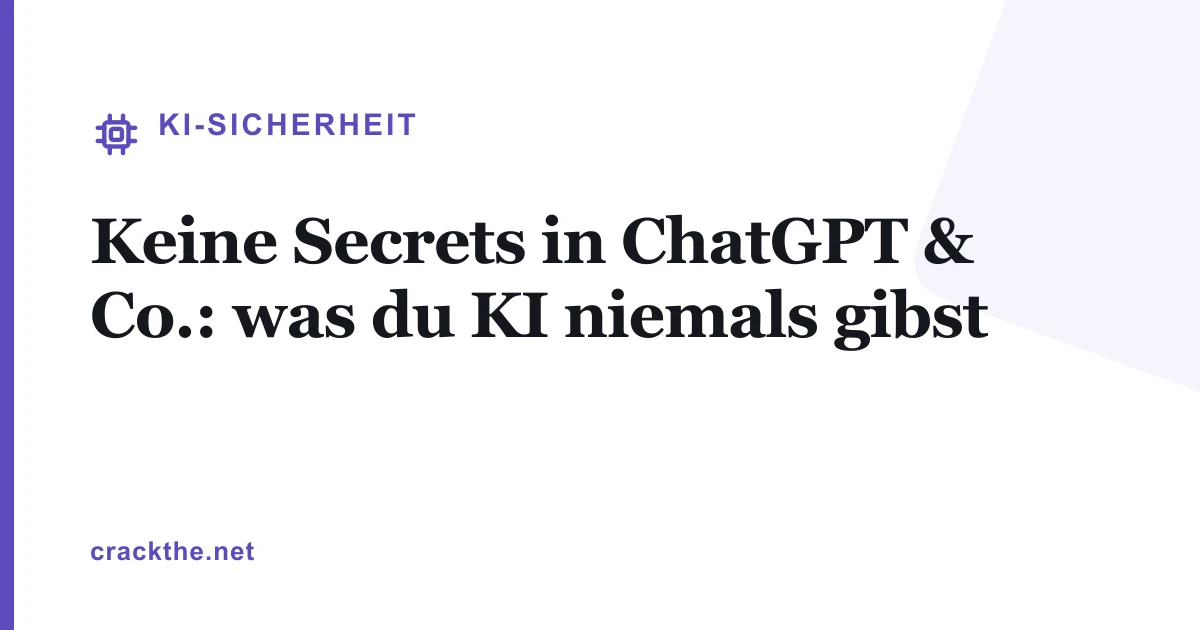Keine Secrets in ChatGPT & Co.: was du KI niemals gibst